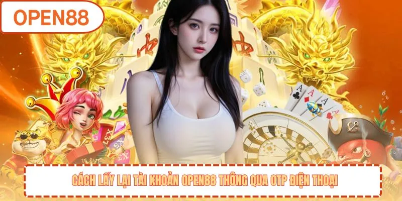 Cách lấy lại tài khoản OPEN88 thông qua OTP điện thoại