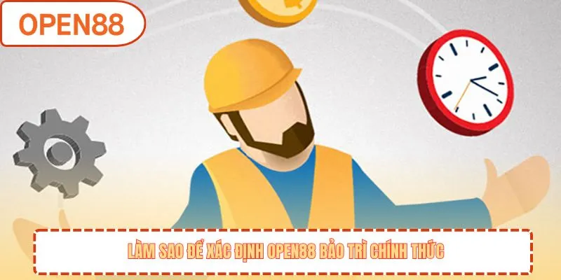 Làm sao để xác định OPEN88 bảo trì chính thức